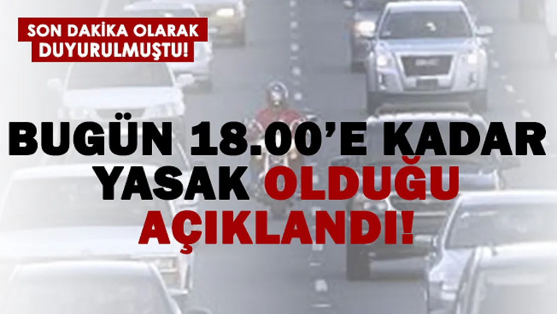 Yeni yasak kararı! Bugün 18.00'e kadar devam edecek!