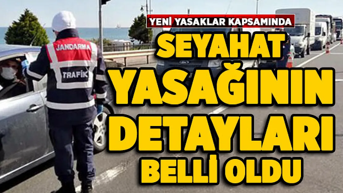 Yeni yasaklar ile seyahat yasağının detayları belli oldu