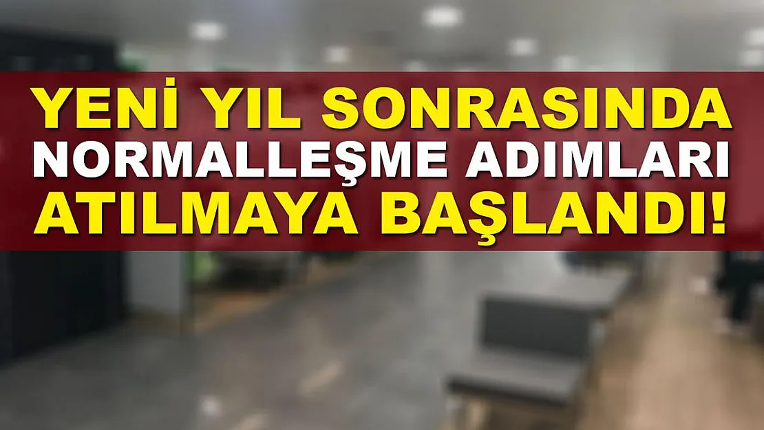 Yeni yıl sonrasında normalleşme adımları atılmaya başlandı!