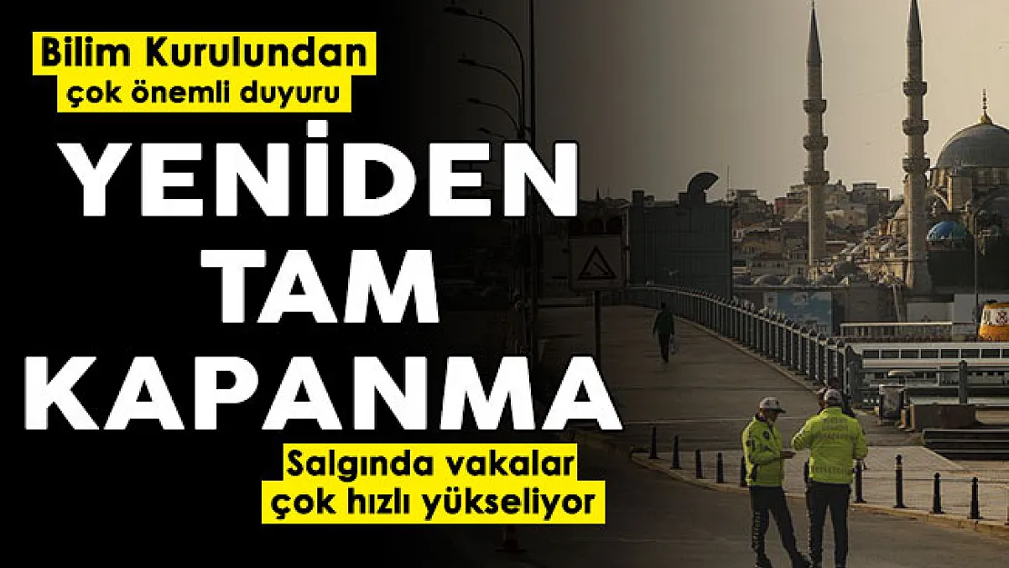 Yeniden tam kapanma mı geliyor! Bilim Kurulu resmen duyurdu