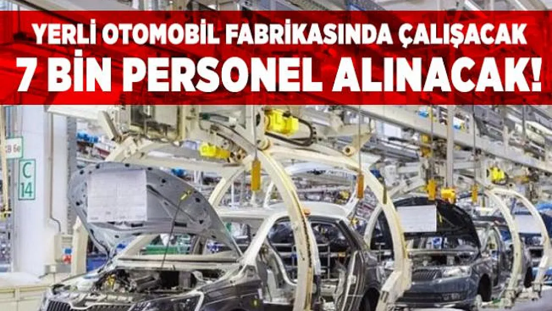 Yerli otomobil fabrikasında çalışacak 7 bin personel alınacak!