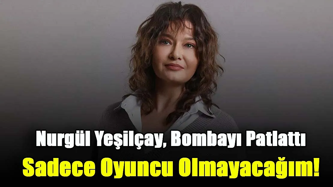 Yeşil gözleri ile izleyicilerin yüreklerine işleyen oyuncu Nurgül Yeşilçay, bombayı patlattı: Bundan sonra sadece oyuncu olmayacağım!