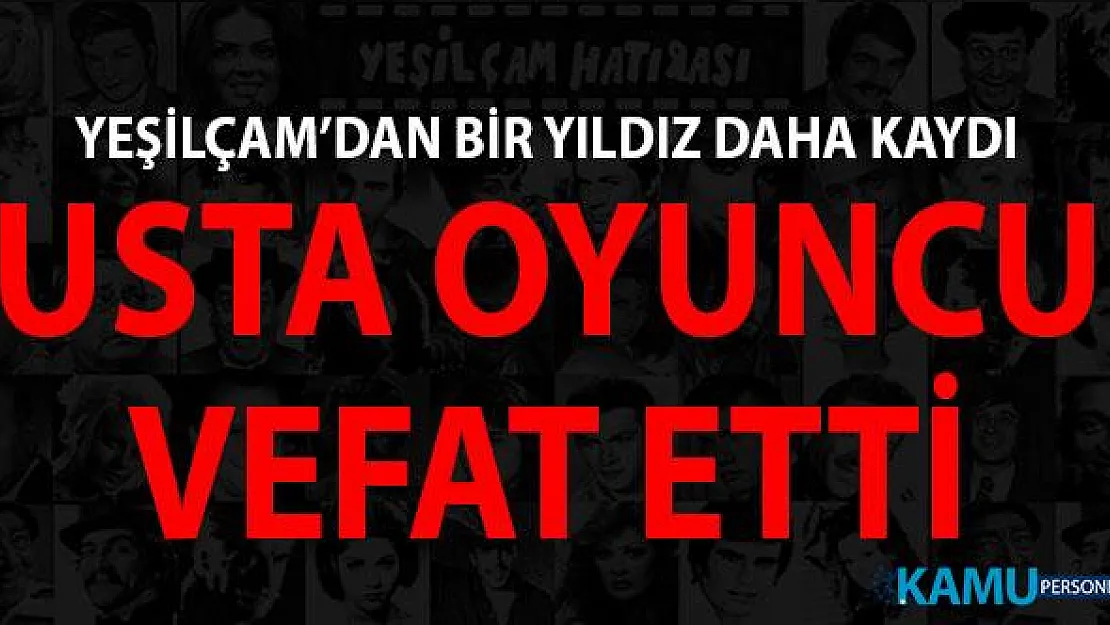 Yeşilçam'dan Bir Yıldız Daha Kaydı ! Usta Oyuncu Hayatını Kaybetti