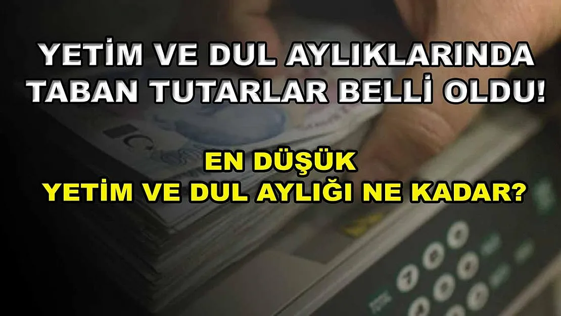 Yetim ve dul aylıklarında taban tutarlar belli oldu! En düşük yetim ve dul aylığı ne kadar?