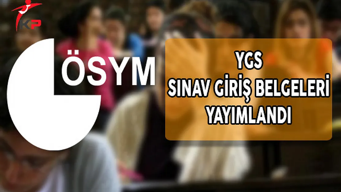YGS Sınav Giriş Belgeleri ÖSYM Tarafından Açıklandı
