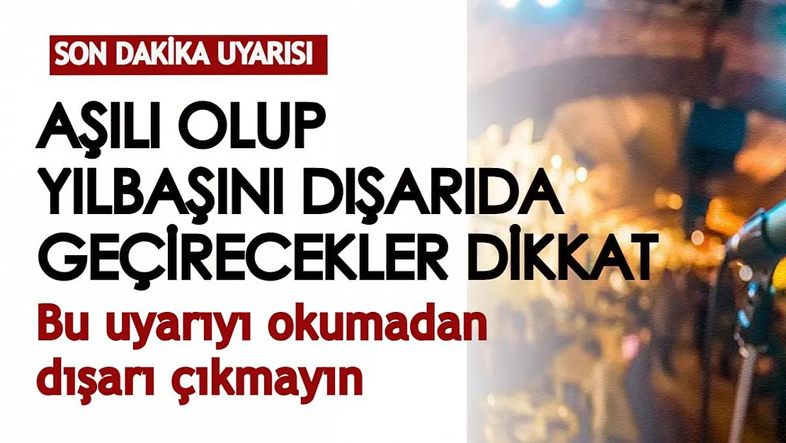 Yılbaşı gecesini dışarıda geçirecekler ve aşılı olanlar dikkat! Omicron varyantıyla ilgili sıcak gelişme!