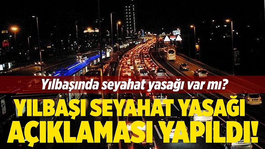 Yılbaşı seyahat yasağı açıklaması yapıldı! Yılbaşında seyahat yasağı var mı?