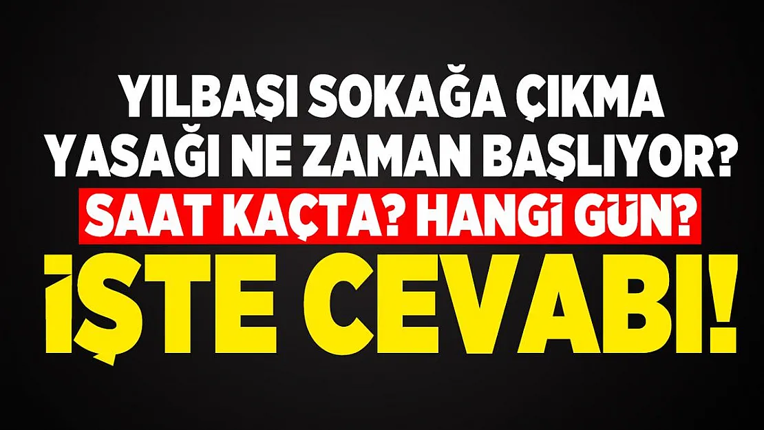 Yılbaşı sokağa çıkma yasağı ne zaman başlıyor? Saat kaçta? Hangi gün?