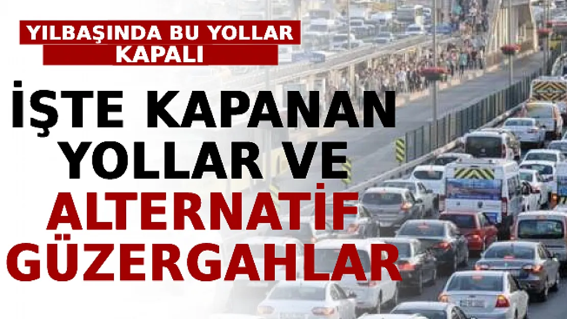 Yılbaşında Bu Yollar Kapalı! İşte Kapanan Yollar Ve Alternatif Güzergahlar