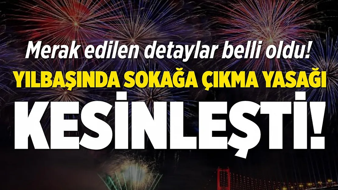 Yılbaşında sokağa çıkma yasağı kesinleşti!