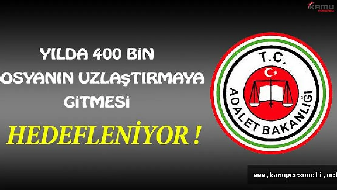 Yılda 400 Bin Dosyanın Uzlaştırmaya Gitmesi Hedefleniyor