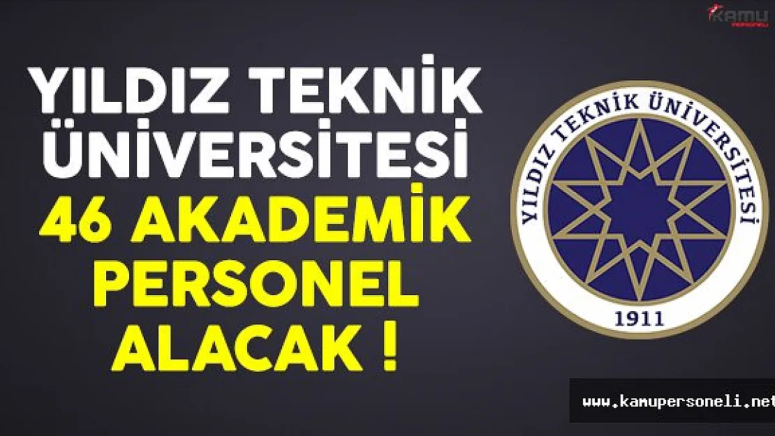 Yıldız Teknik Üniversitesi (YTÜ) 46 akademisyen alımı yapacak