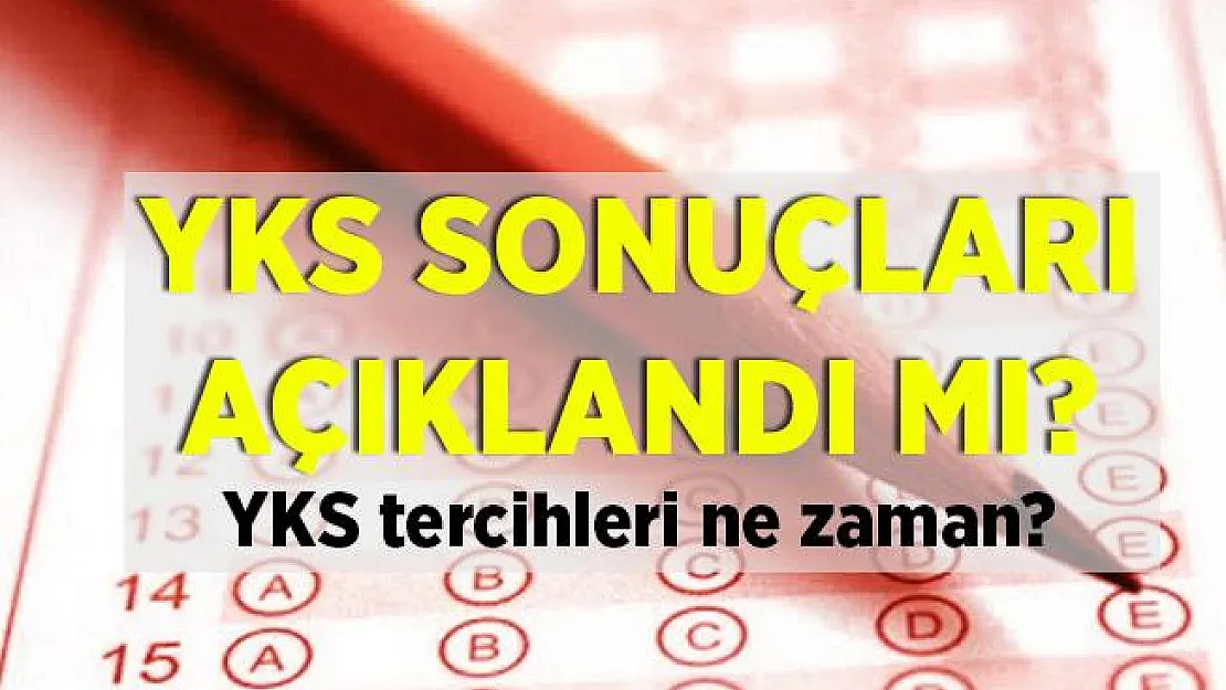 YKS sonuçları 2020 açıklandı mı? Tercihler ne zaman başlıyor?