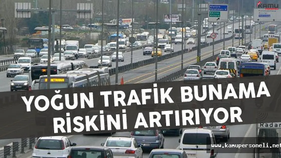Yoğun Trafik Bunama Riskini Artırıyor