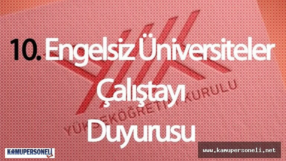 YÖK : &quot10.Engelsiz Üniversiteler Çalıştayı Duyurusu" Yaptı