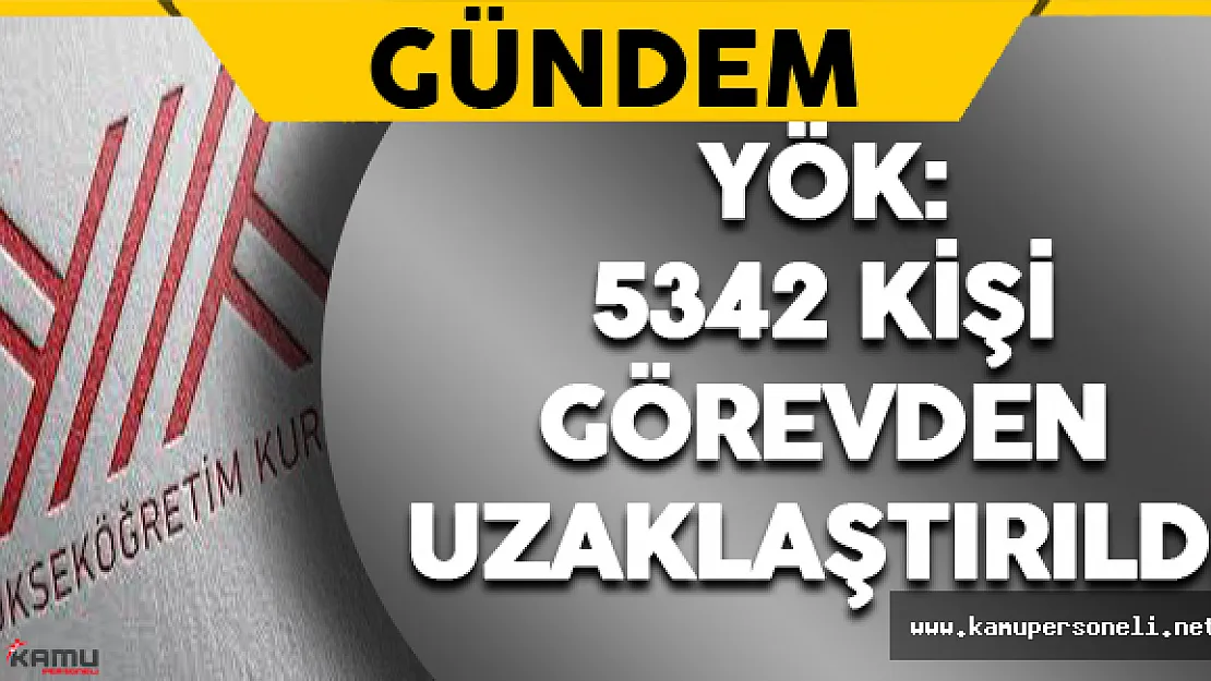 YÖK: 5342 Kişi Görevden Uzaklaştırıldı