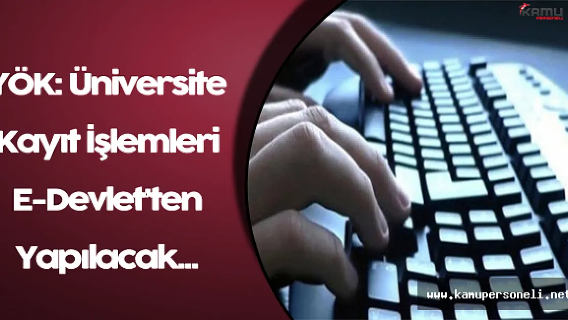 YÖK Açıkladı: Üniversite Kayıtları İnternetten Yapılacak
