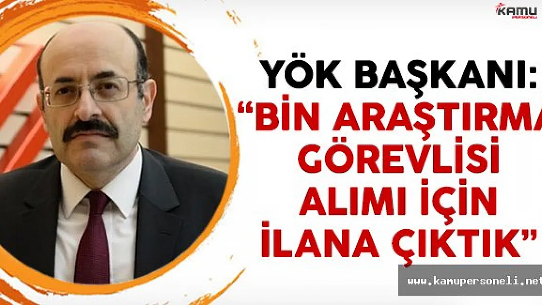 YÖK Başkanı Yekta Saraç: 'Bin araştırma görevlisi alımı için ilana çıktık'