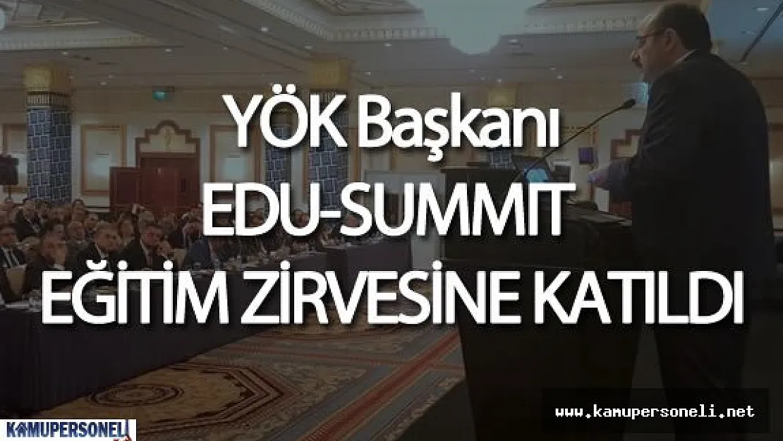 YÖK Başkanı Yekta Saraç EDU SUMMİT Eğitim Zirvesi'ne Katıldı