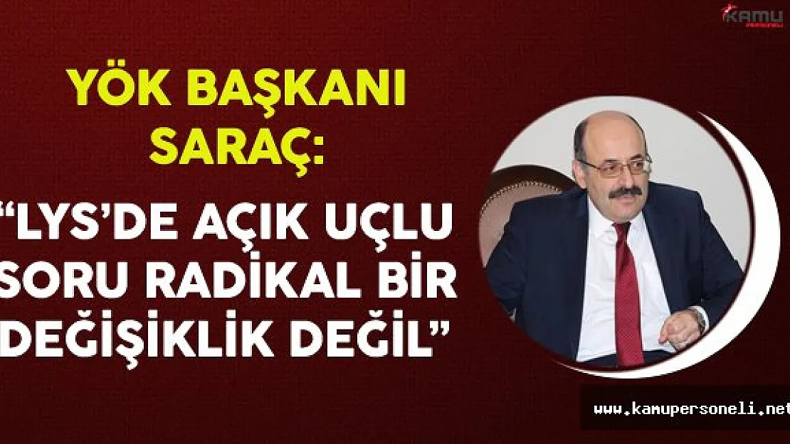 YÖK Başkanı Yekta Saraç: &quotLYS'de Açık Uçlu Soru Radikal Bir Değişiklik Değil"