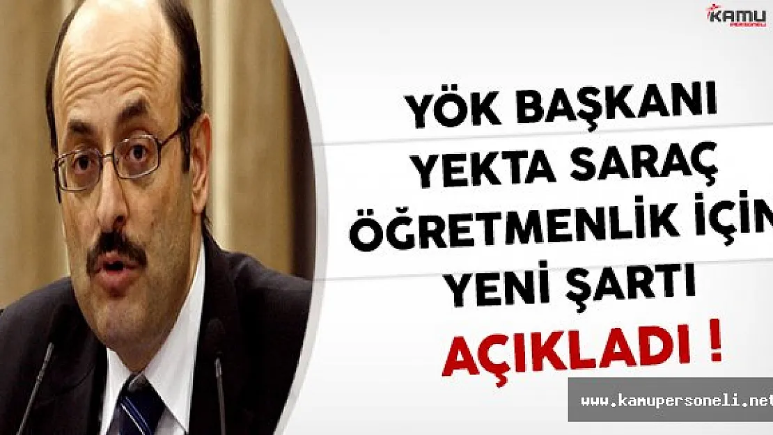 YÖK Başkanı Yekta Saraç Öğretmenlik İçin Yeni Şartı Açıkladı