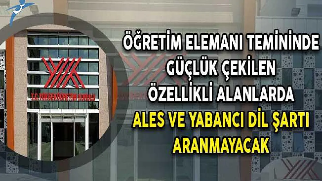 YÖK Duyurdu: Öğretim Elemanı Temininde Güçlük Çekilen Bölümlerde ALES ve Yabancı Dil Şartı Aranmayacak