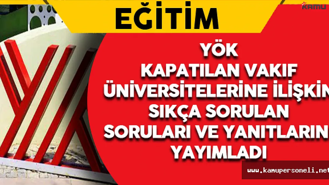 YÖK Kapatılan Vakıf Kurumları Tercih İşlemleri ile İlgili Sıkça Sorulan Sorular ve Yanıtlarını Yayımladı