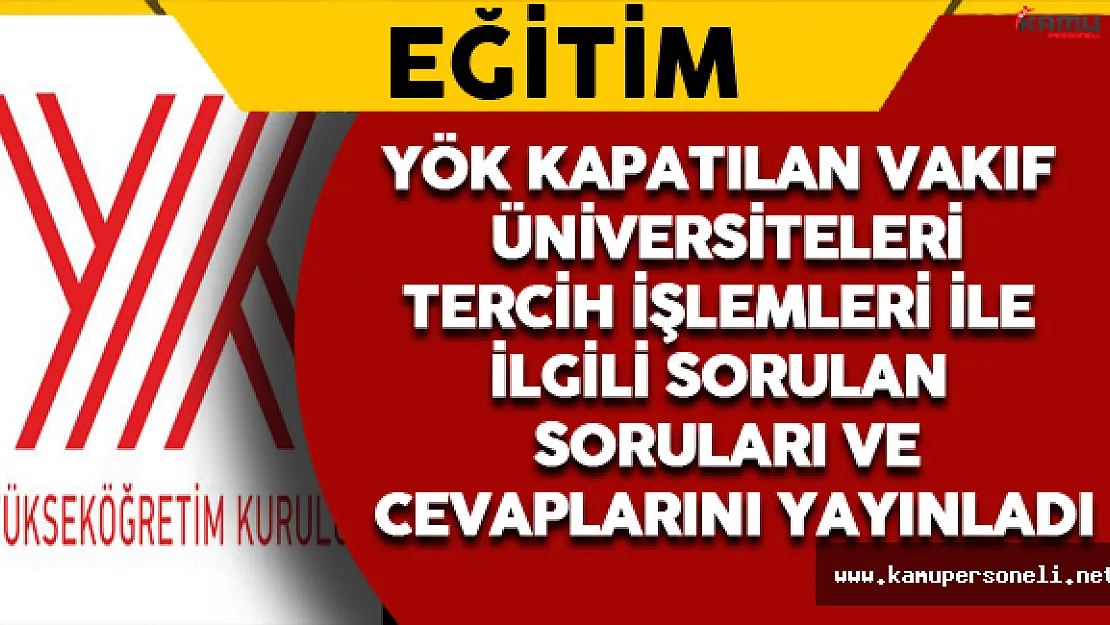 YÖK Kapatılan Vakıf Üniversiteleri Tercih İşlemleri ile İlgili Sıkça Sorulan Sorular ve Yanıtlarını Yayımladı