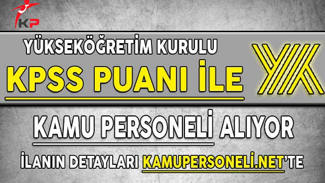 YÖK KPSS Şartı İle Kamu Personeli Alım İlanı İçin Başvurular Başladı !