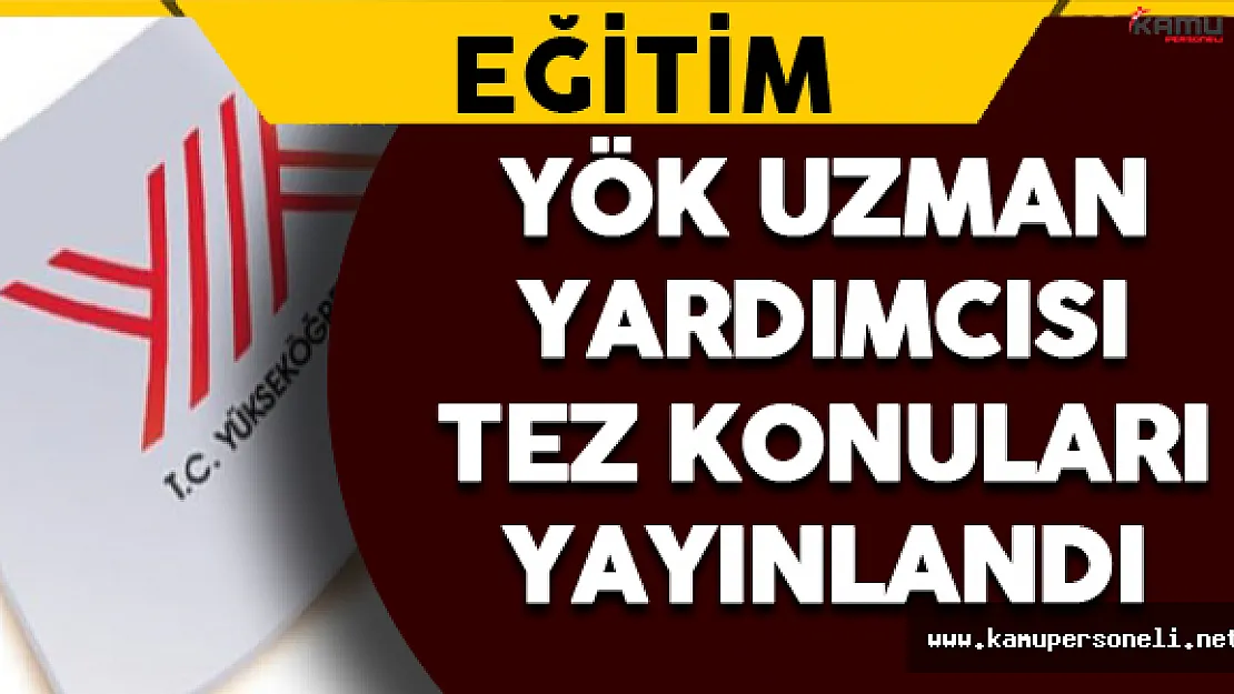 YÖK Uzman Yardımcısı Tez Konuları Yayınlandı