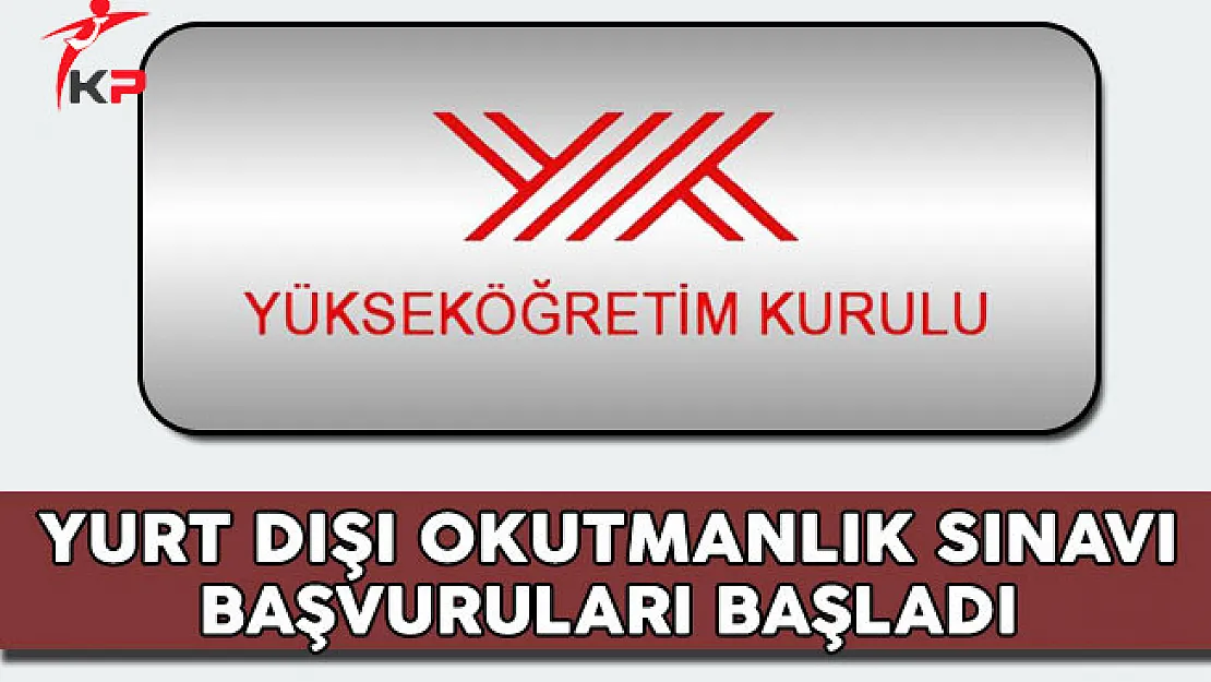 YÖK Yurt Dışı Okutmanlık Sınavı Başvuruları Başladı