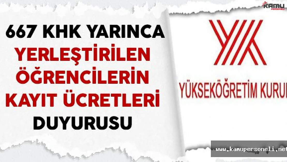 YÖK'ten 667 KHK Uyarınca Başka Üniversitelere Yerleştirilen Öğrencilerin Ücretlerine İlişkin Açıklama