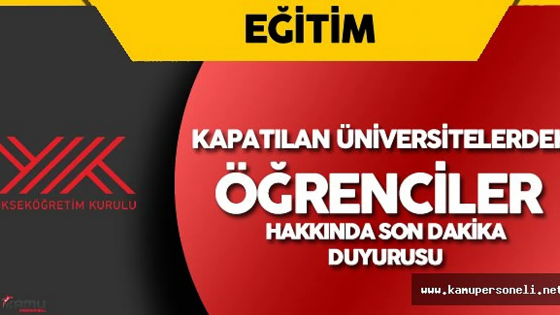 YÖK'ten Kapatılan Üniversitelerdeki Öğrencilerin Nakil İşlemleri Hakkında Duyuru