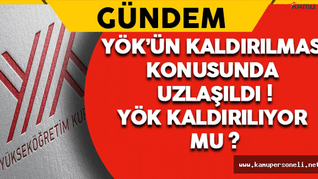 YÖK'ün Kaldırılması Konusunda Uzlaşıldı YÖK Kaldırılacak mı ?
