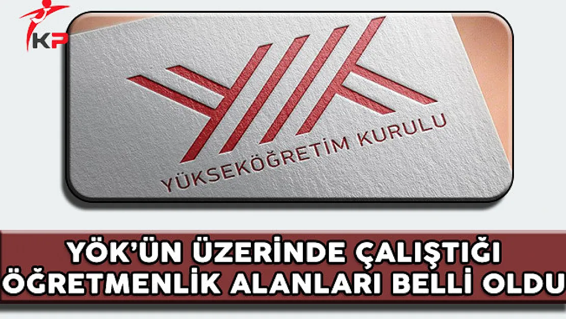 YÖK'ün Üzerinde Çalıştığı Öğretmenlik Alanları Belli Oldu