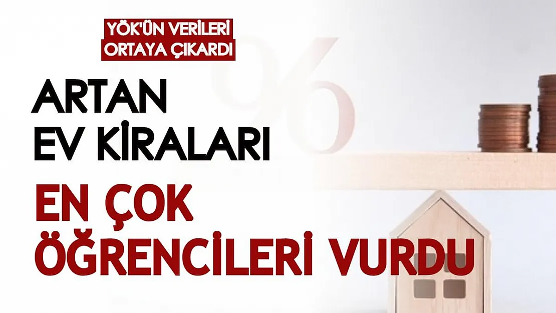 YÖK'ün verileriyle ortaya çıktı: Artan ev kiraları en çok öğrencileri vurdu