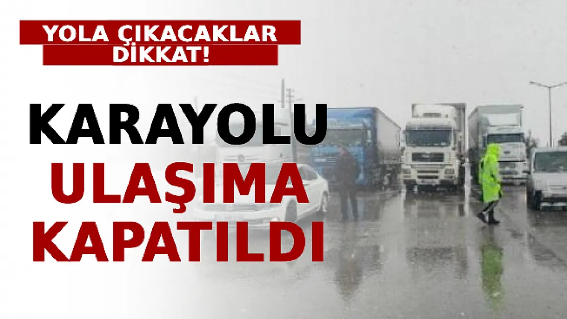 Yola Çıkacaklar Dikkat! O Karayolu Ulaşıma Kapatıldı
