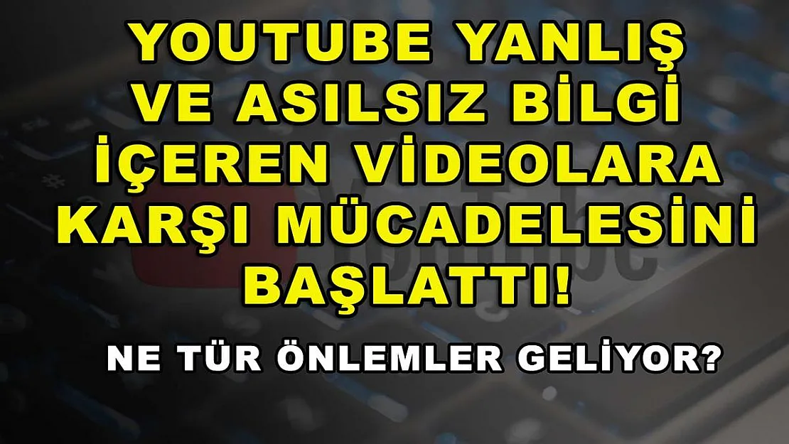Youtube yanlış ve asılsız bilgi içeren videolara karşı mücadelesini başlattı! Ne tür önlemler geliyor?