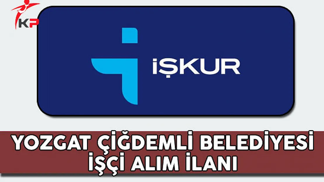 Yozgat Çiğdemli Belediyesi İşçi Alım İlanı