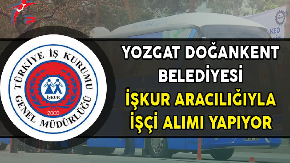 Yozgat Doğankent Belediyesi İşkur Aracılığıyla İşçi Alımı Yapıyor