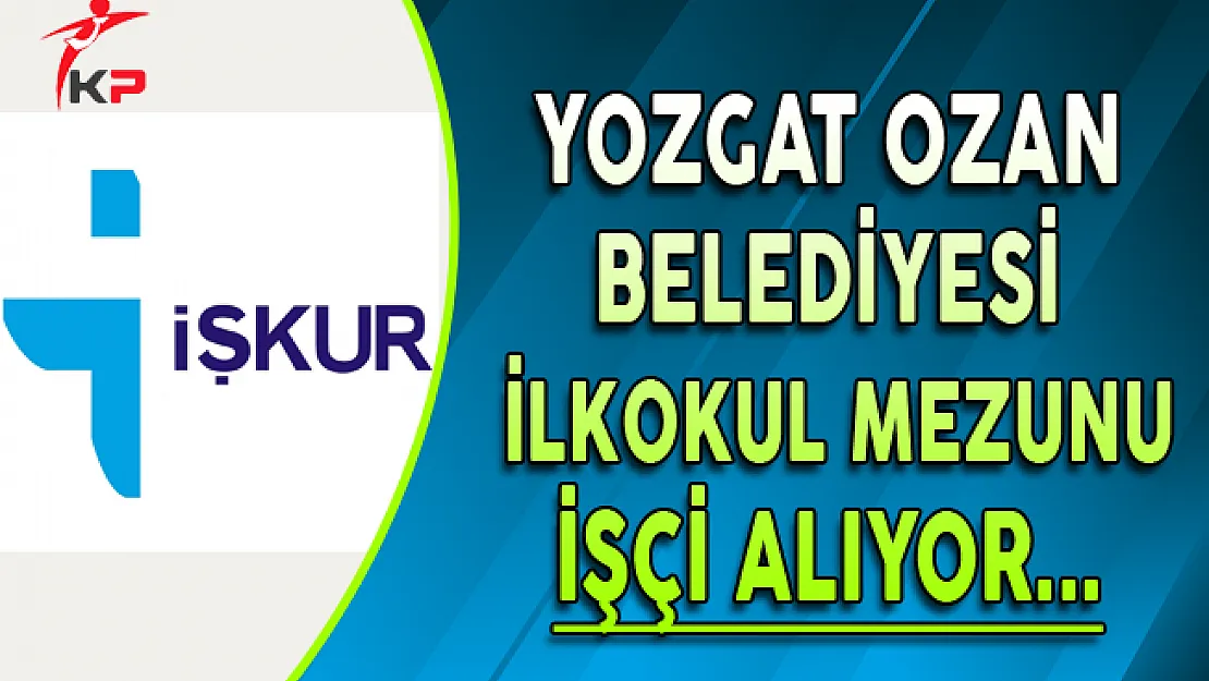 Yozgat Ozan Belediyesi İlkokul Mezunu İşçi Alıyor