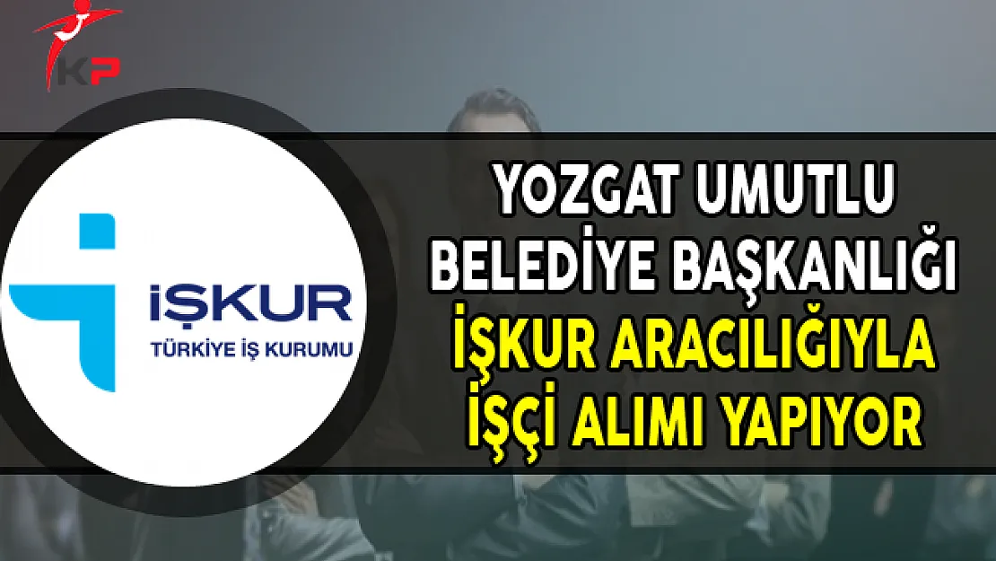 Yozgat Umutlu Belediye Başkanlığı İşkur Aracılığıyla İşçi Alımı Yapıyor
