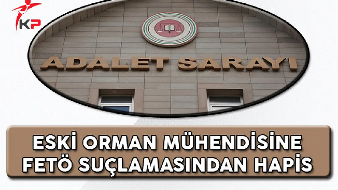Yozgat'ta FETÖ'den Yargılanan Eski Orman Mühendisine Hapis