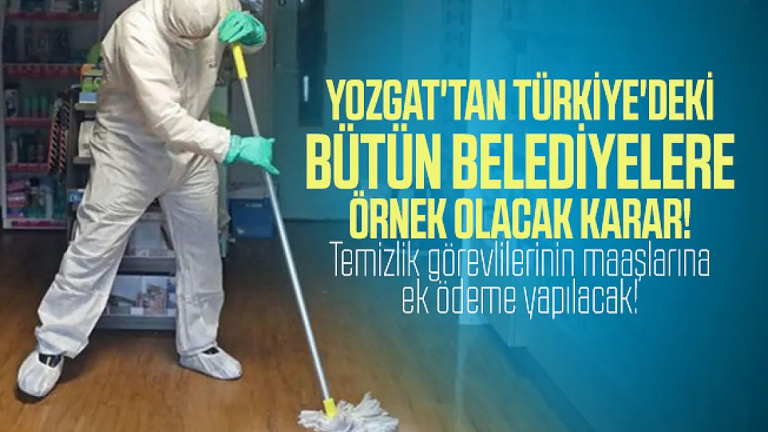 Yozgat'tan Türkiye'deki bütün belediyelere örnek olacak karar! Temizlik görevlilerinin maaşlarına ek ödeme yapılacak!