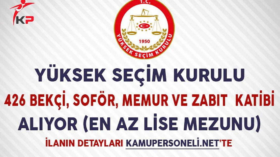 YSK 426 Bekçi, Şoför, Memur ve Zabıt Katip Alıyor (En Az Lise Mezunu)