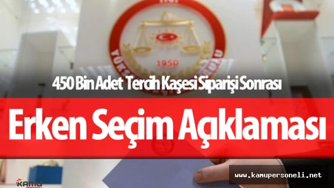 YSK &quot450 Bin Adet" Tercih Kaşesi Siparişi Sonrası Erken Seçim Açıklaması Yaptı
