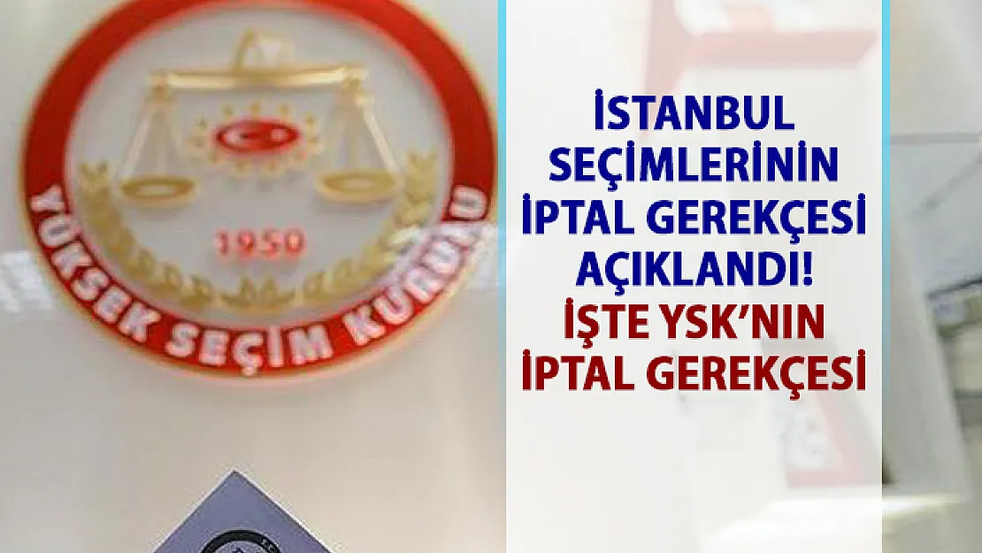 YSK İstanbul Seçim iptali gerekçesi açıklandı!..