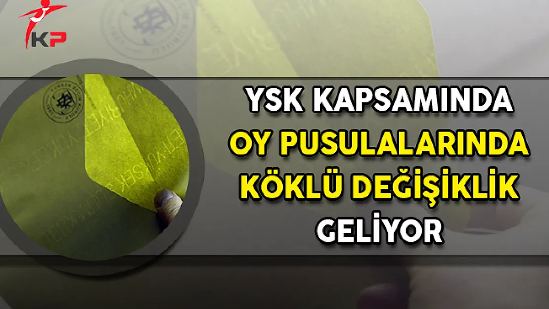 YSK Kapsamında Oy Pusulalarında Köklü Değişiklik Geliyor
