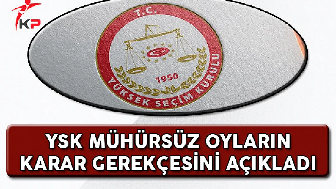 YSK Mühürsüz Oylara İlişkin Karar Gerekçesini Açıkladı!
