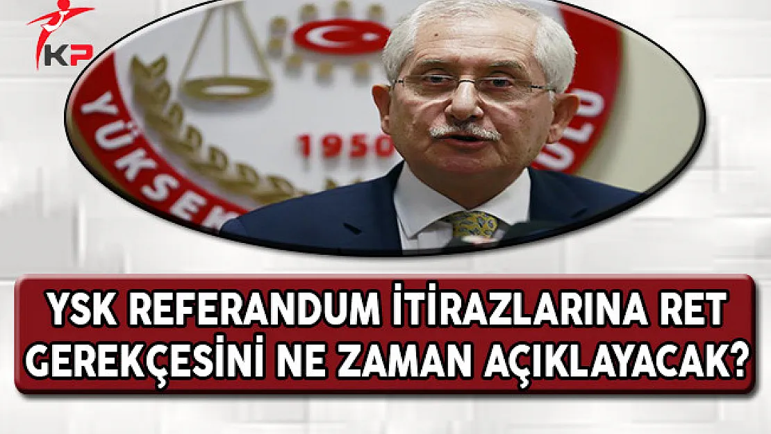 YSK Referandum İtirazlarına Ret Gerekçesini Ne Zaman Açıklayacak?